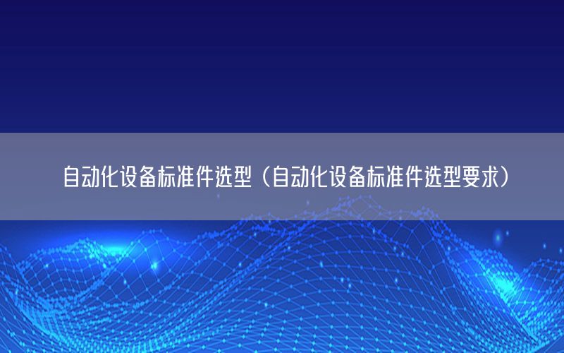 自動化設備標準件選型（自動化設備標準件選型要求）