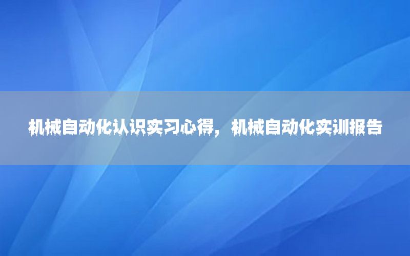 機械自動化認識實習心得，機械自動化實訓報告