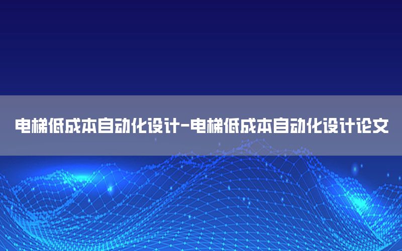 電梯低成本自動化設(shè)計-電梯低成本自動化設(shè)計論文