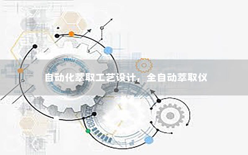 自動化萃取工藝設計，全自動萃取儀