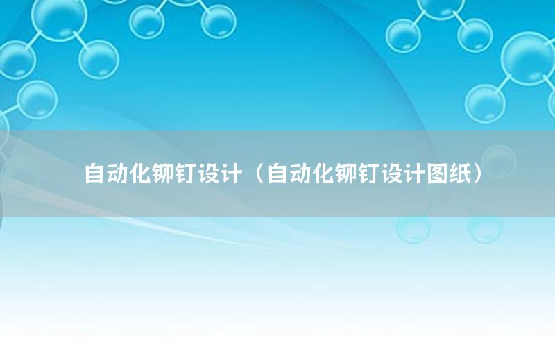 自動化鉚釘設計（自動化鉚釘設計圖紙）