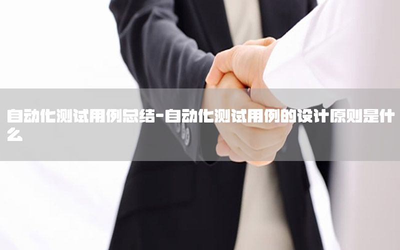 自動化測試用例總結(jié)-自動化測試用例的設(shè)計原則是什么