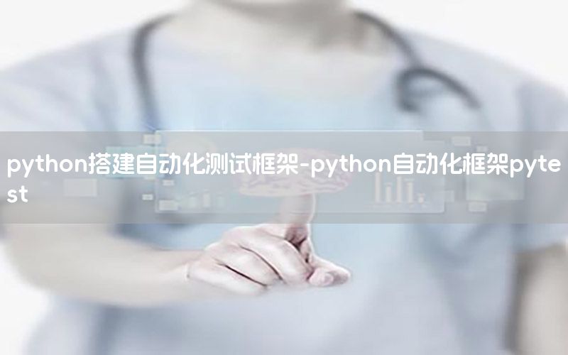 python搭建自動(dòng)化測(cè)試框架-python自動(dòng)化框架pytest