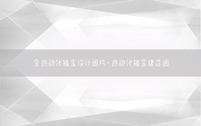 全自動化豬舍設(shè)計圖片-自動化豬舍建造圖