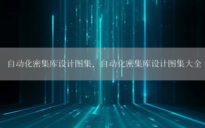 自動化密集庫設(shè)計圖集，自動化密集庫設(shè)計圖集大全