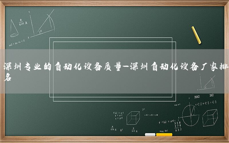 深圳專業(yè)的自動(dòng)化設(shè)備質(zhì)量-深圳自動(dòng)化設(shè)備廠家排名