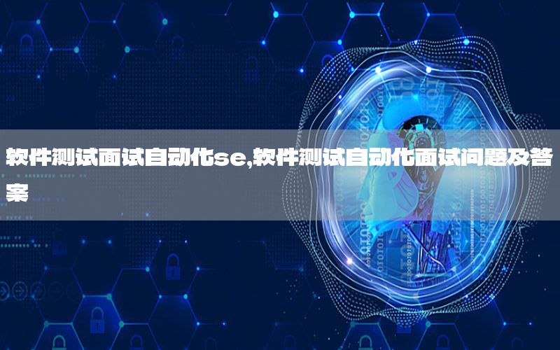 軟件測試面試自動化se，軟件測試自動化面試問題及答案