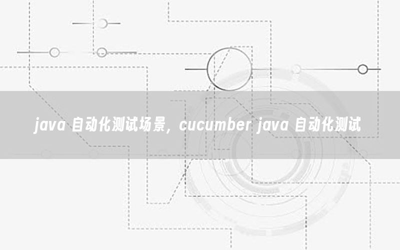 java 自動化測試場景，cucumber java 自動化測試