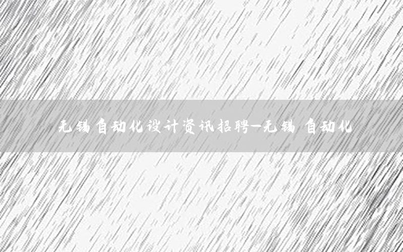 無錫自動化設計資訊招聘-無錫 自動化