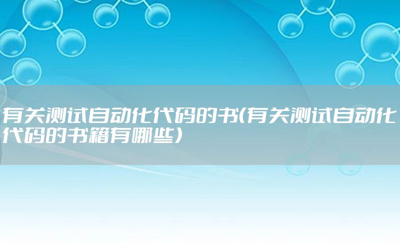 有關(guān)測試自動化代碼的書（有關(guān)測試自動化代碼的書籍有哪些）