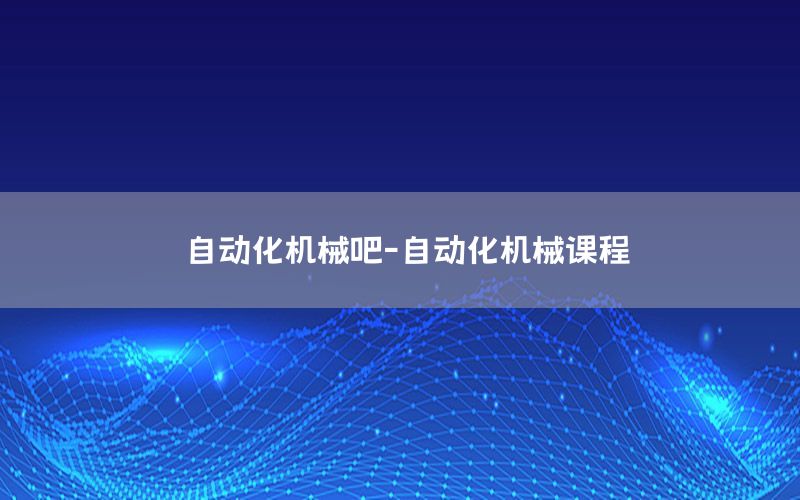 自動化機械吧-自動化機械課程