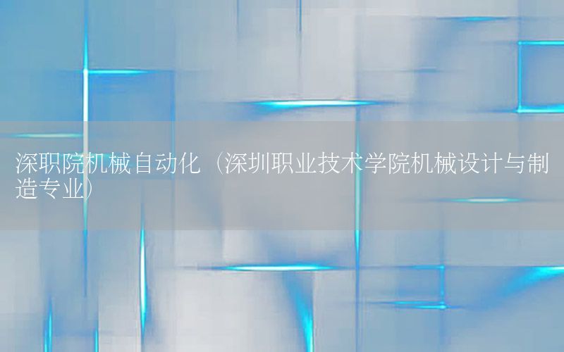 深職院機械自動化（深圳職業(yè)技術學院機械設計與制造專業(yè)）