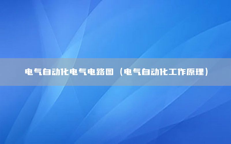 電氣自動化電氣電路圖（電氣自動化工作原理）