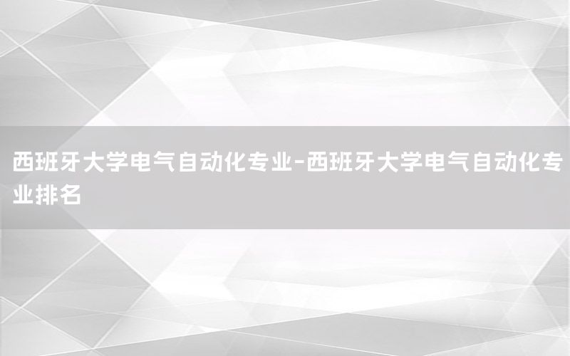 西班牙大學(xué)電氣自動化專業(yè)-西班牙大學(xué)電氣自動化專業(yè)排名