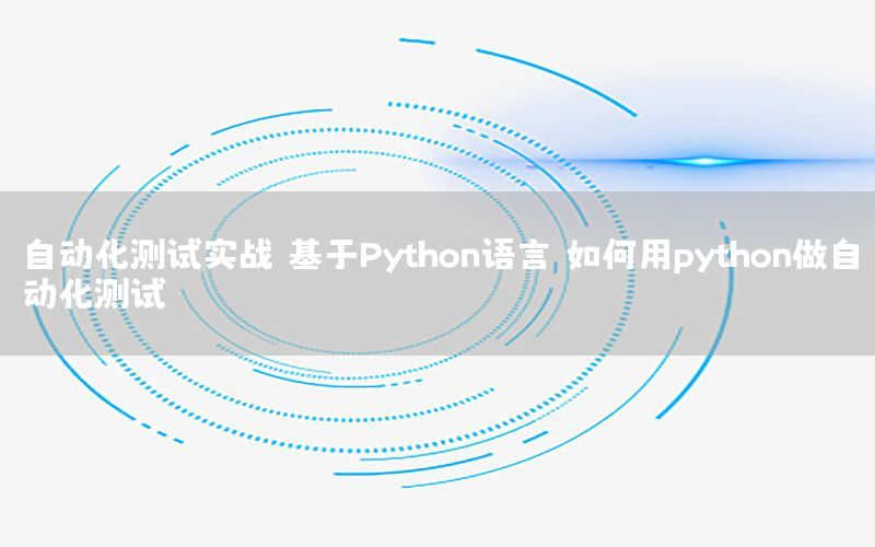 自動(dòng)化測(cè)試實(shí)戰(zhàn) 基于Python語(yǔ)言，如何用python做自動(dòng)化測(cè)試？