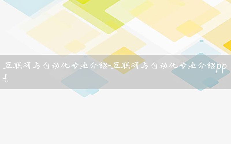 互聯網與自動化專業(yè)介紹-互聯網與自動化專業(yè)介紹ppt