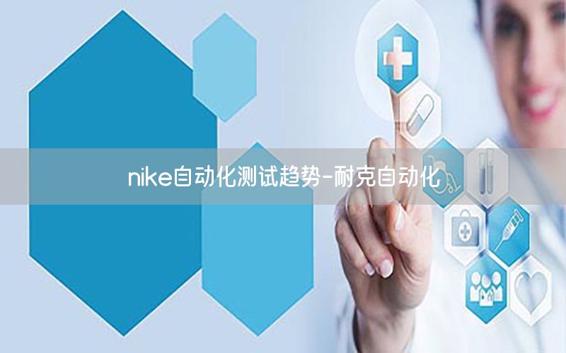 nike自動化測試趨勢-耐克自動化