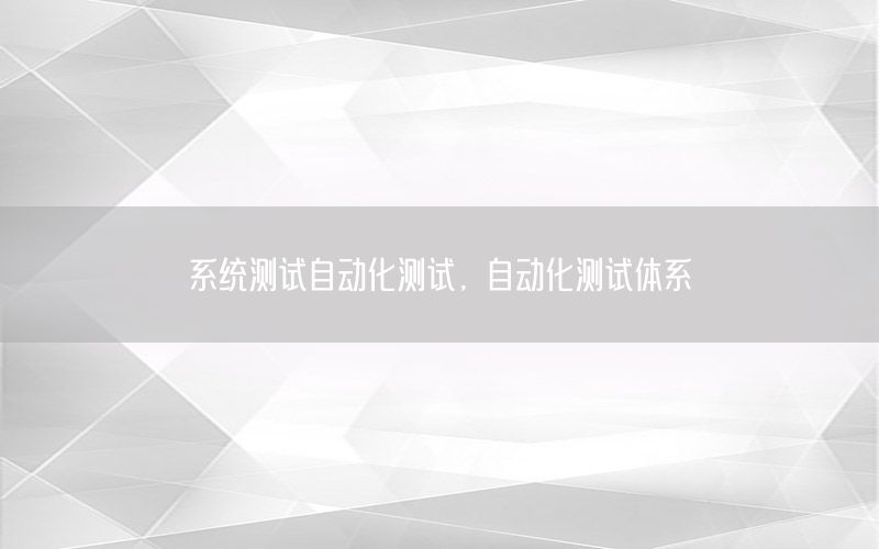 系統(tǒng)測試自動化測試，自動化測試體系