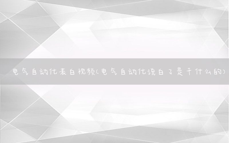 電氣自動化表白視頻（電氣自動化說白了是干什么的）