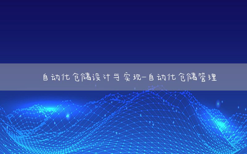 自動化倉儲設(shè)計與實現(xiàn)-自動化倉儲管理