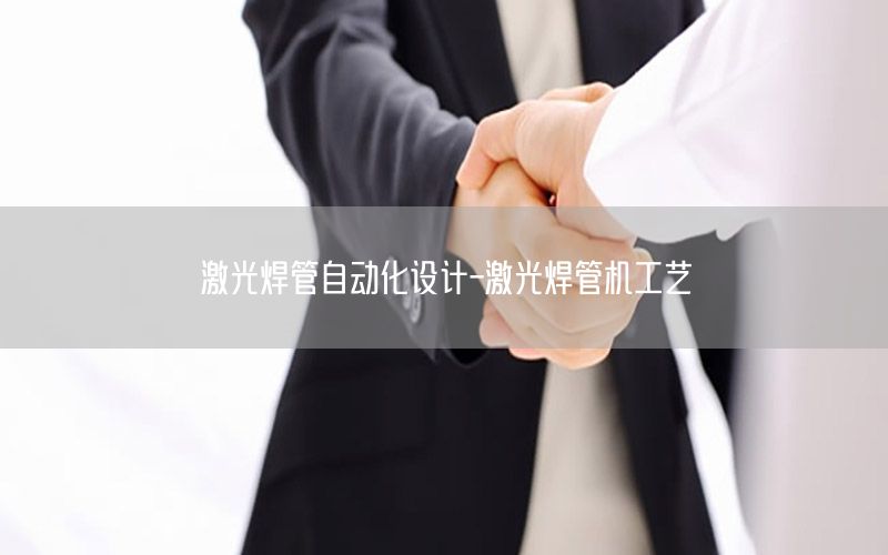 激光焊管自動化設(shè)計-激光焊管機工藝